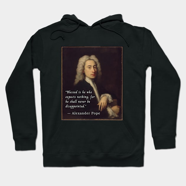 Alexander Pope portrait and quote: Blessed is he who expects nothing, for he shall never be disappointed. Hoodie by artbleed